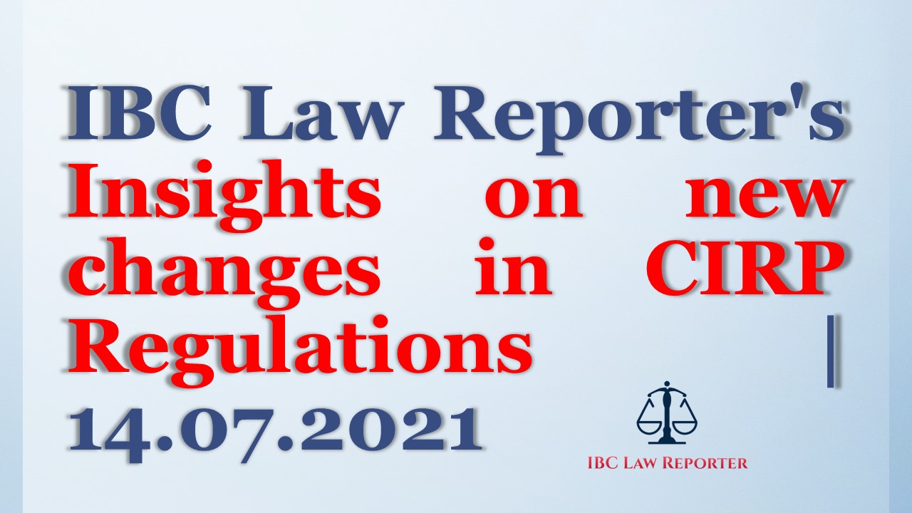 IBC Law Reporter’s Insights on new changes in CIRP Regulations | 14.07.2021